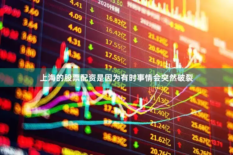 上海的股票配资是因为有时事情会突然破裂